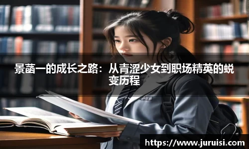 景菡一的成长之路：从青涩少女到职场精英的蜕变历程