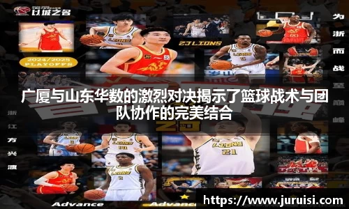 广厦与山东华数的激烈对决揭示了篮球战术与团队协作的完美结合