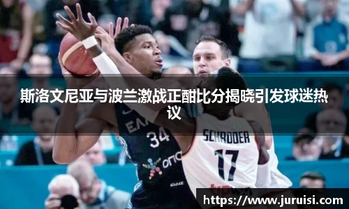 斯洛文尼亚与波兰激战正酣比分揭晓引发球迷热议
